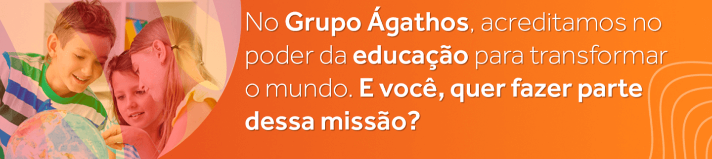 No Grupo Ágathos, acreditamos no poder da educação para transformar o mundo. E você, quer fazer parte dessa missão?